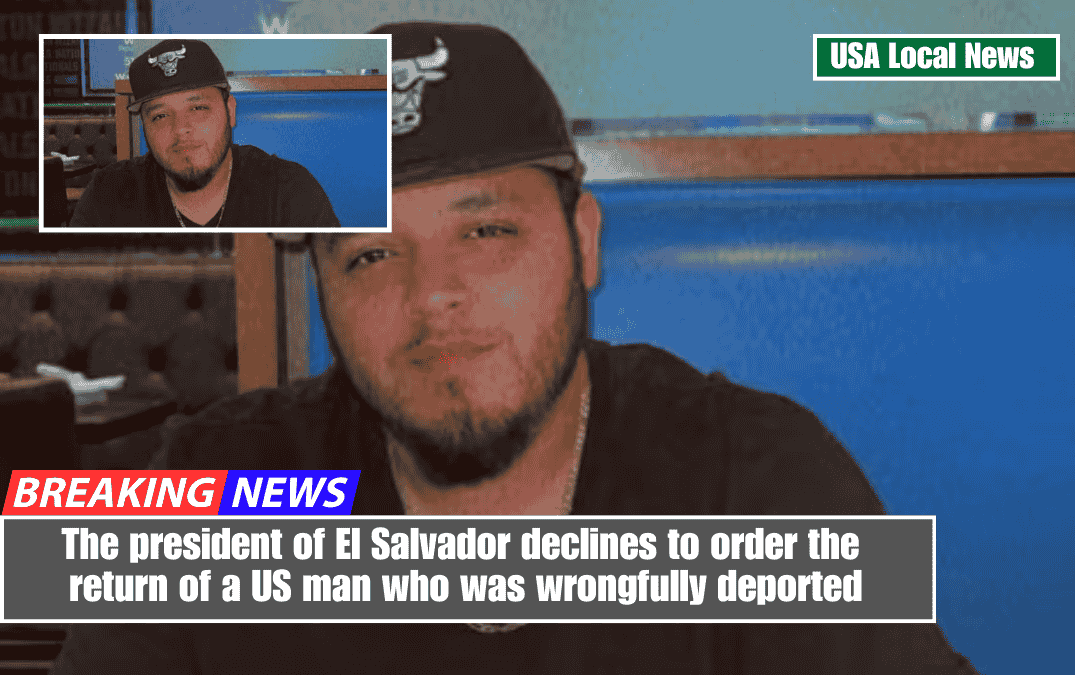 The president of El Salvador declines to order the return of a US man who was wrongfully deported