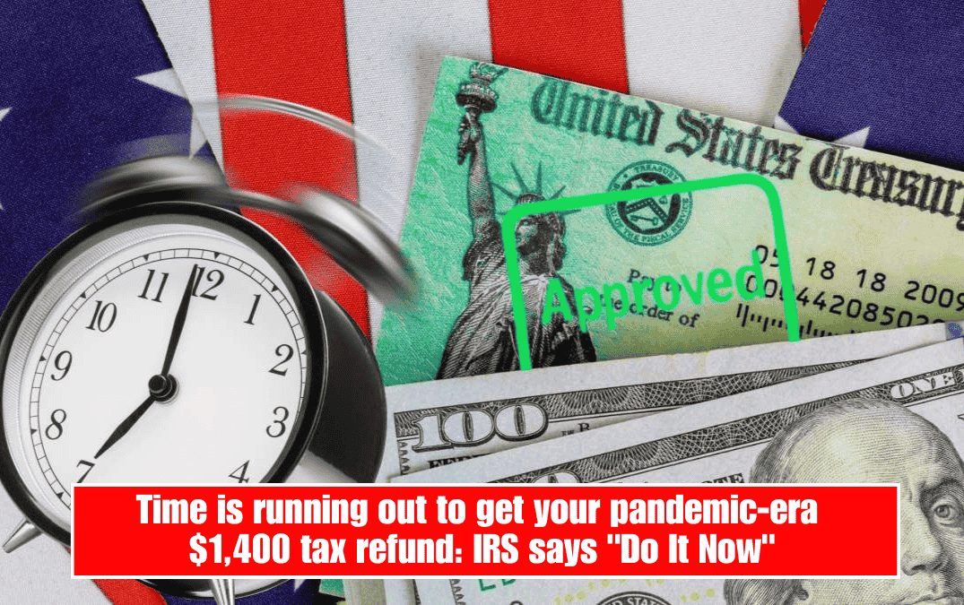 Time is running out to get your pandemic-era $1,400 tax refund: IRS says "Do It Now"