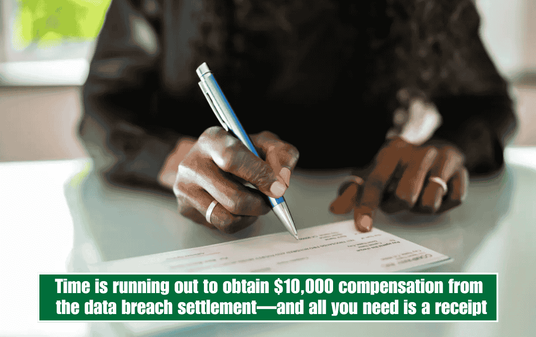 Time is running out to obtain $10,000 compensation from the data breach settlement—and all you need is a receipt
