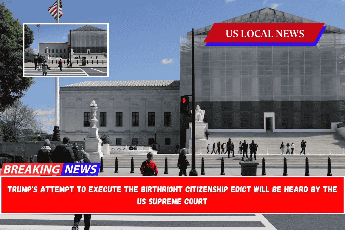 Trump's attempt to execute the birthright citizenship edict will be heard by the US Supreme Court