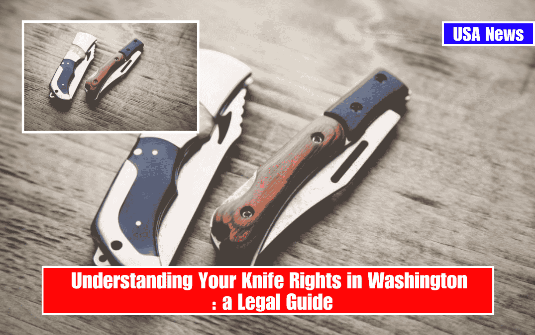 Understanding Your Knife Rights in Washington : a Legal Guide