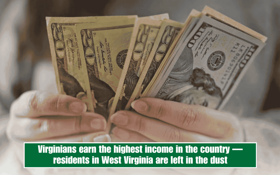 Virginians earn the highest income in the country—residents in West Virginia are left in the dust