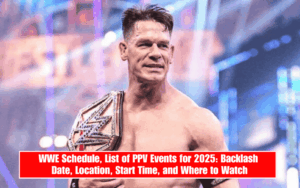 WWE Schedule, List of PPV Events for 2025: Backlash Date, Location, Start Time, and Where to Watch