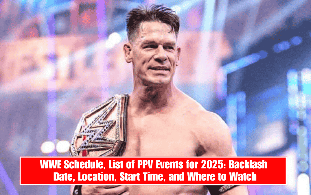 WWE Schedule, List of PPV Events for 2025: Backlash Date, Location, Start Time, and Where to Watch