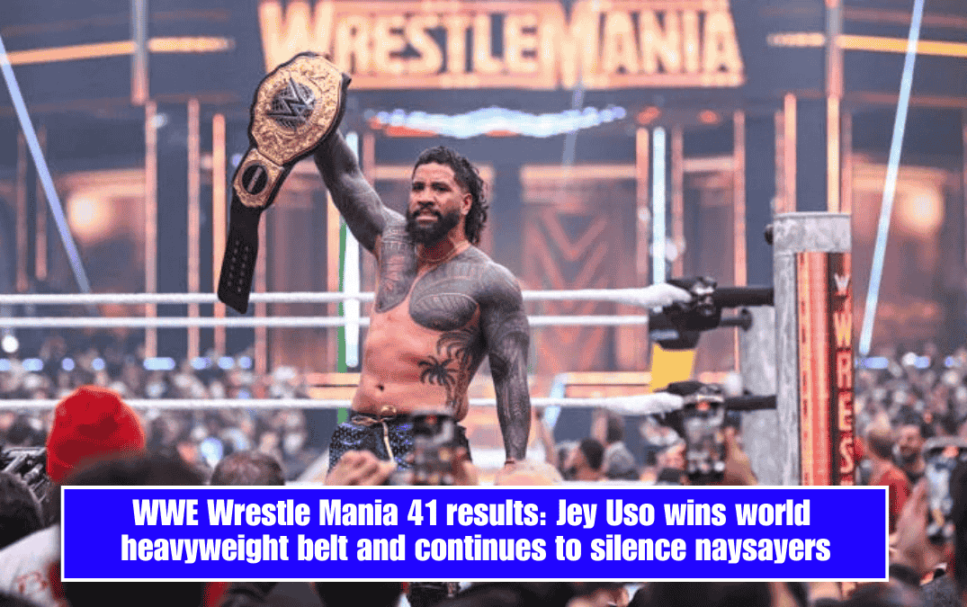 WWE Wrestle Mania 41 results: Jey Uso wins world heavyweight belt and continues to silence naysayers