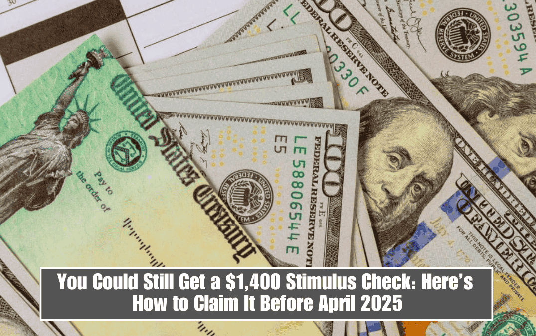 You Could Still Get a $1,400 Stimulus Check: Here’s How to Claim It Before April 2025
