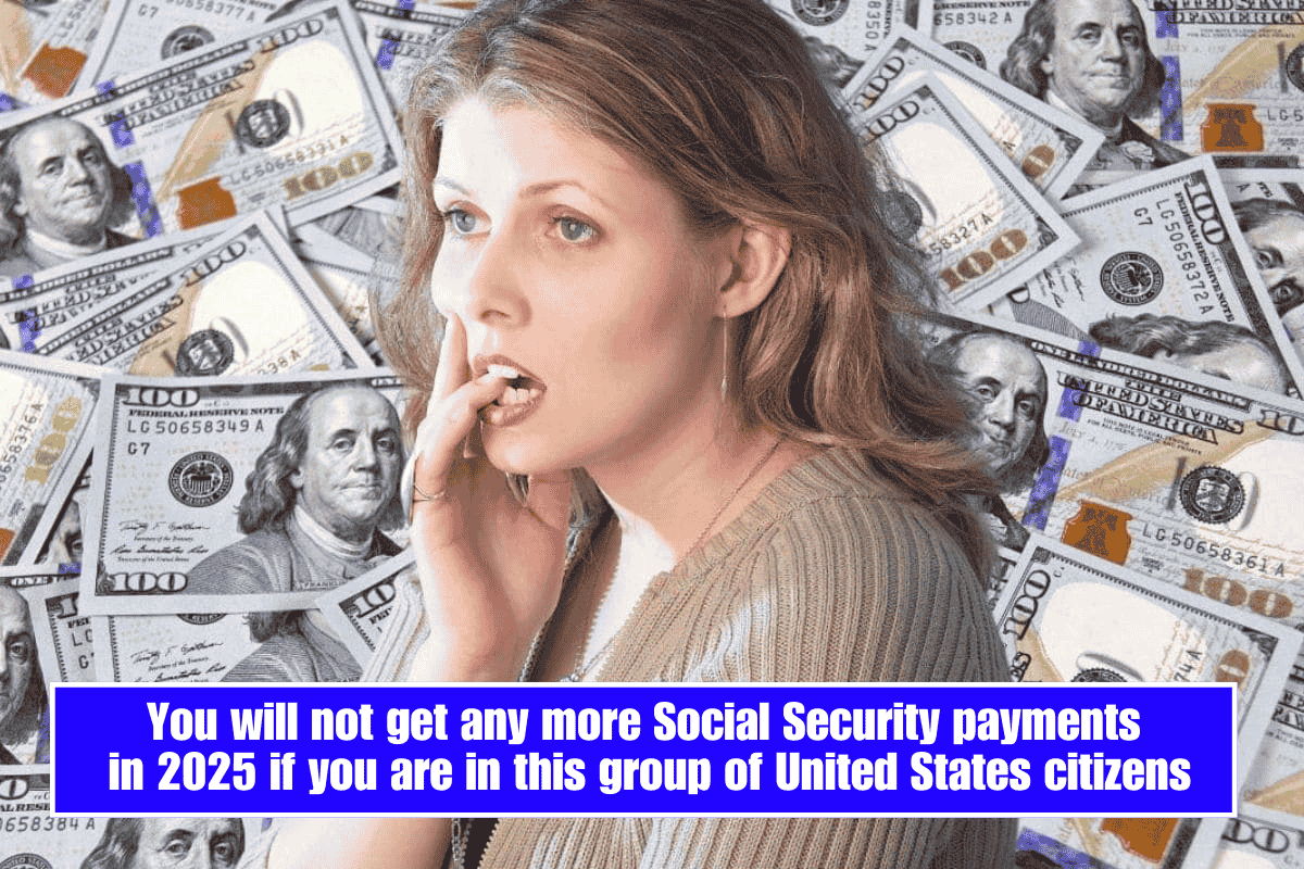 You will not get any more Social Security payments in 2025 if you are in this group of United States citizens