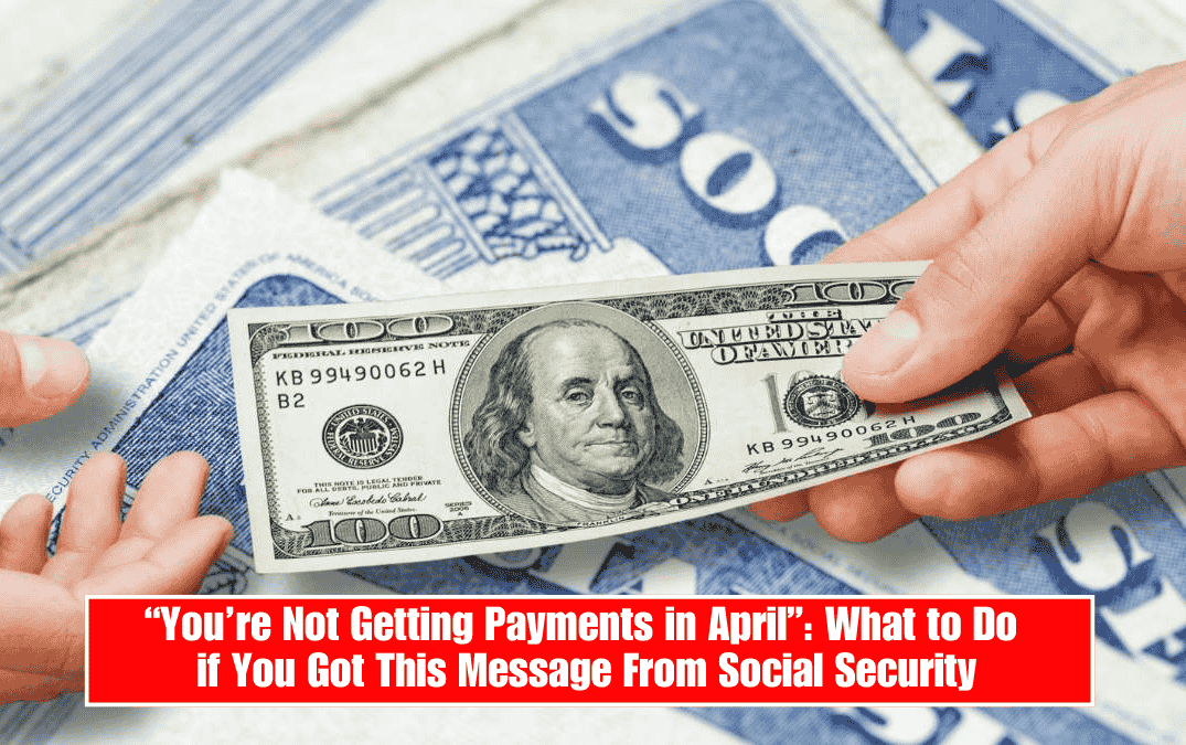 “You’re Not Getting Payments in April”: What to Do if You Got This Message From Social Security
