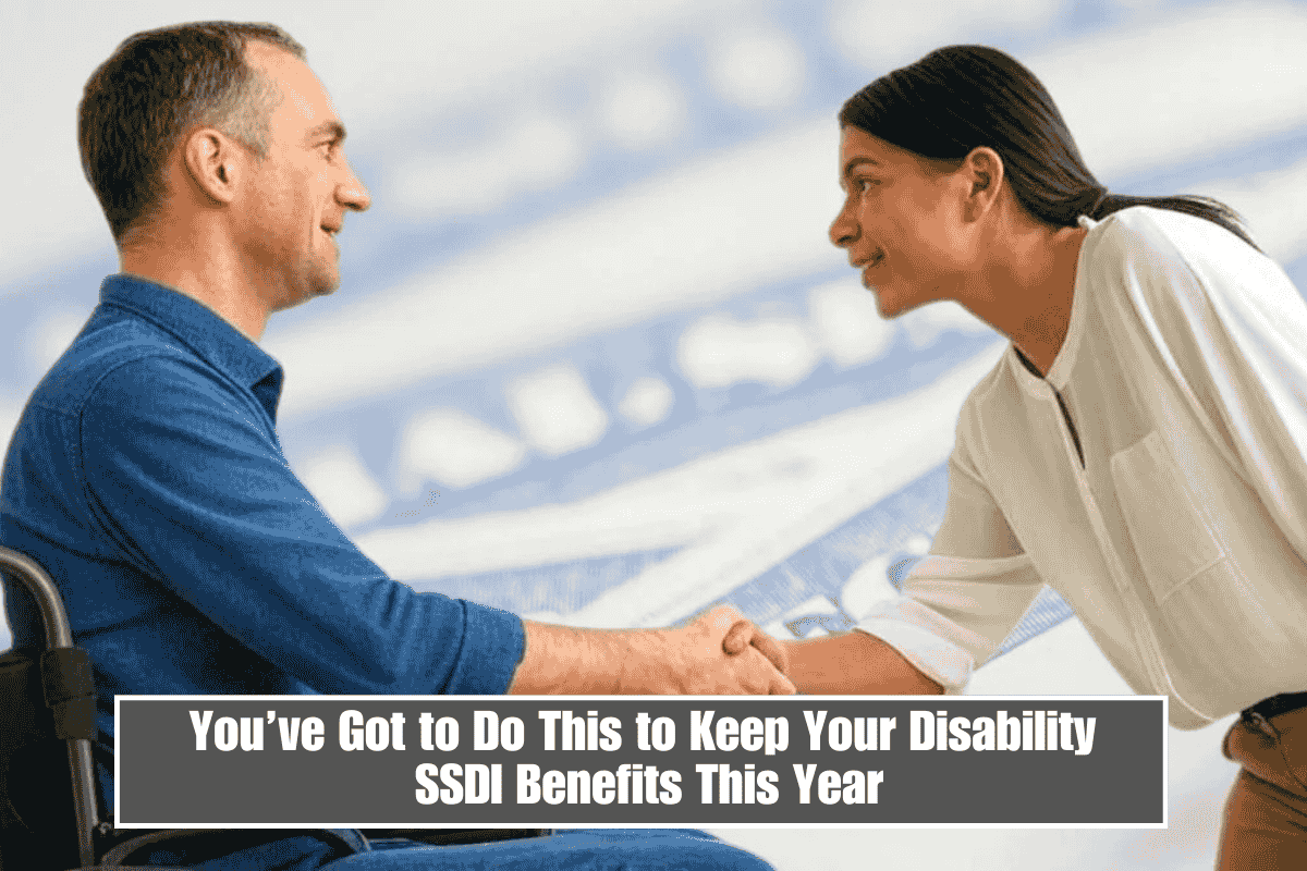 You’ve Got to Do This to Keep Your Disability SSDI Benefits This Year