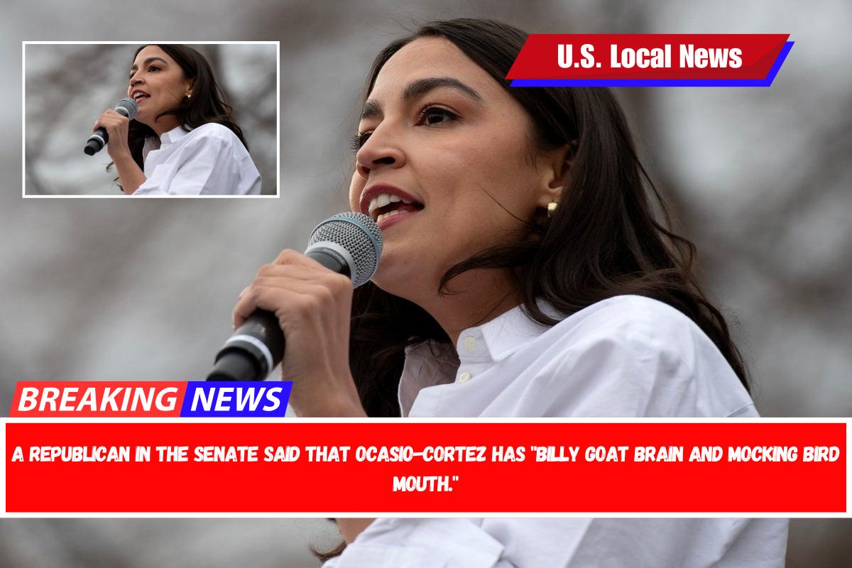 A Republican in the Senate said that Ocasio-Cortez has billy goat brain and mocking bird mouth.