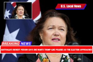 Australia's richest person says she wants Trump-like policies as the election approaches