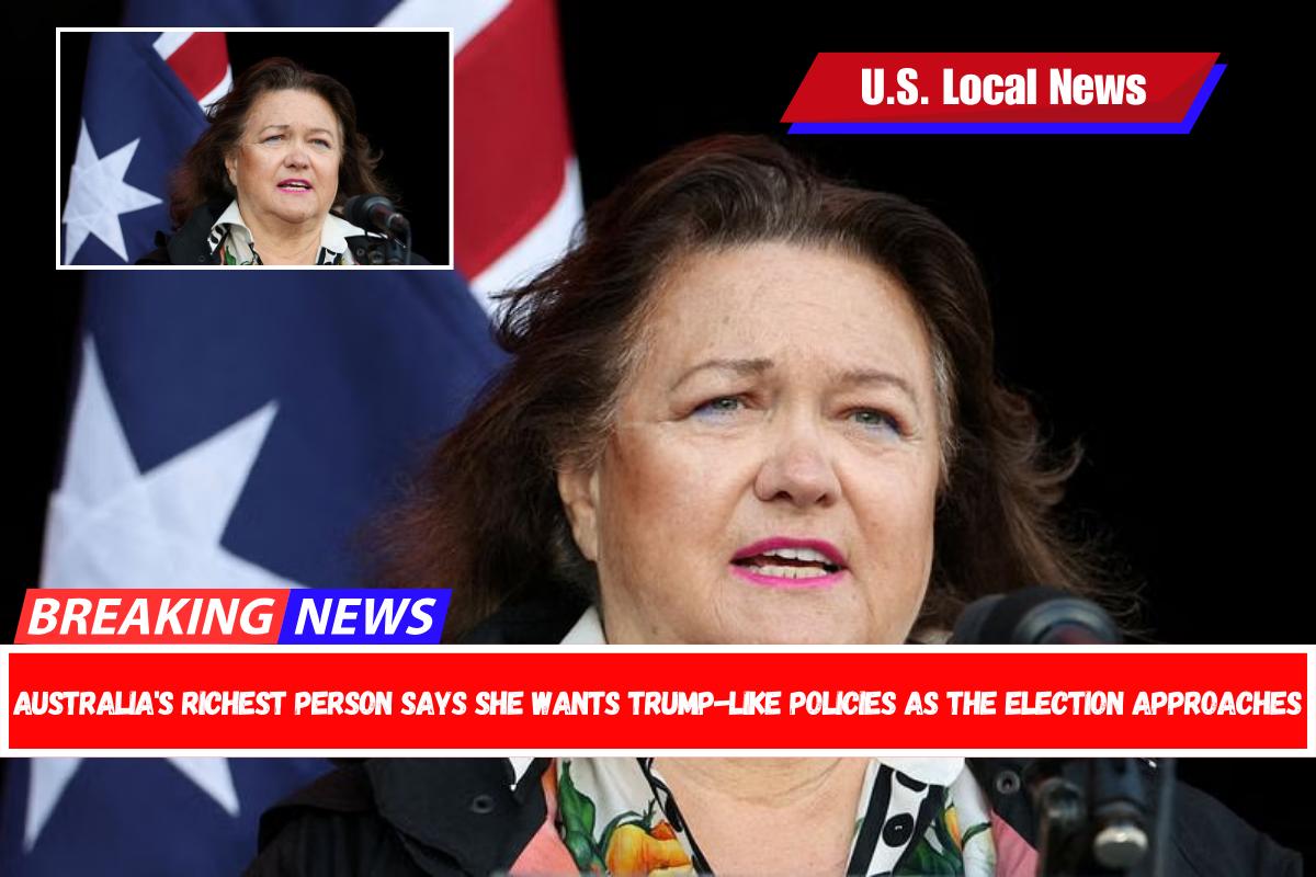 Australia's richest person says she wants Trump-like policies as the election approaches