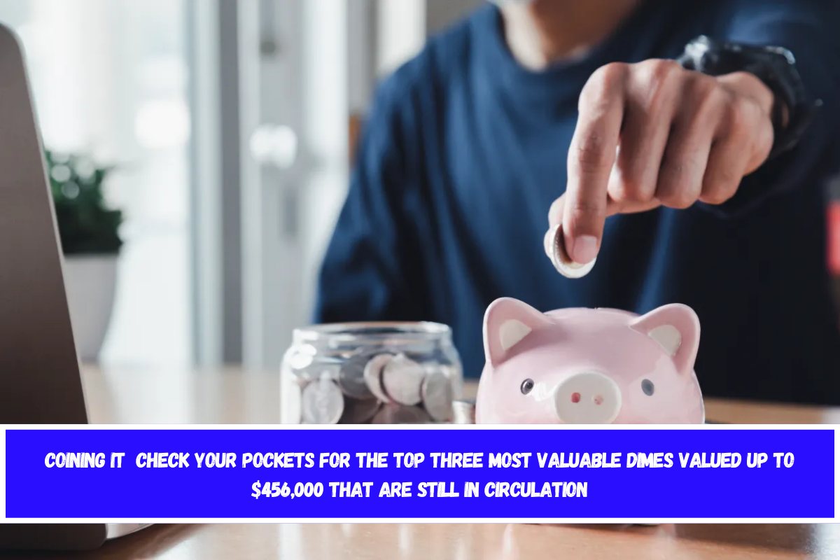 Coining It Check your pockets for the top three most valuable dimes valued up to $456,000 that are still in circulation