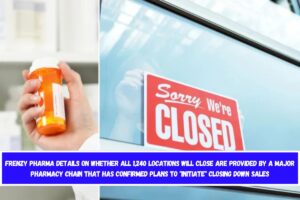 FRENZY PHARMA Details on whether all 1,240 locations will close are provided by a major pharmacy chain that has confirmed plans to initiate closing down sales