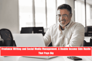 Freelance Writing and Social Media Management A Double Income Side Hustle That Pays Big