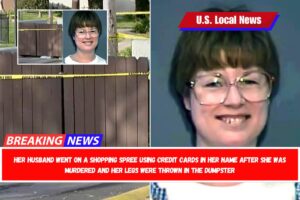 Her husband went on a shopping spree using credit cards in her name after she was murdered and her legs were thrown in the dumpster