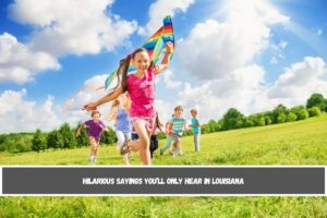 Hilarious Sayings You’ll Only Hear in Louisiana