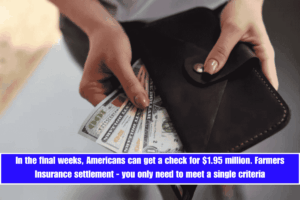 In the final weeks, Americans can get a check for $1.95 million. Farmers Insurance settlement - you only need to meet a single criteria
