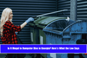 Is It Illegal to Dumpster Dive in Georgia Here’s What the Law Says