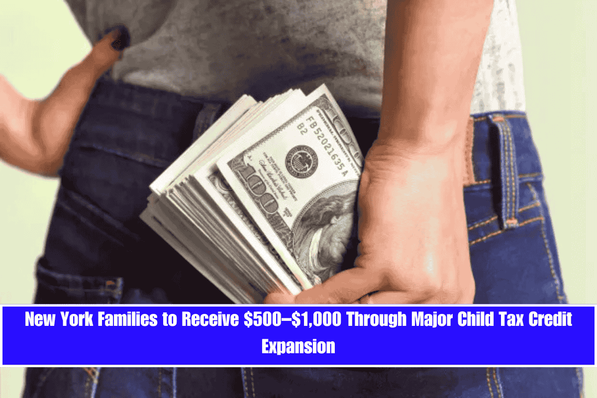 New York Families to Receive $500–$1,000 Through Major Child Tax Credit Expansion