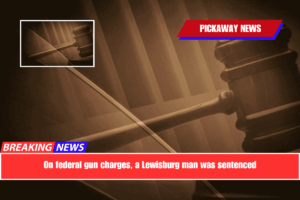 On federal gun charges, a Lewisburg man was sentenced