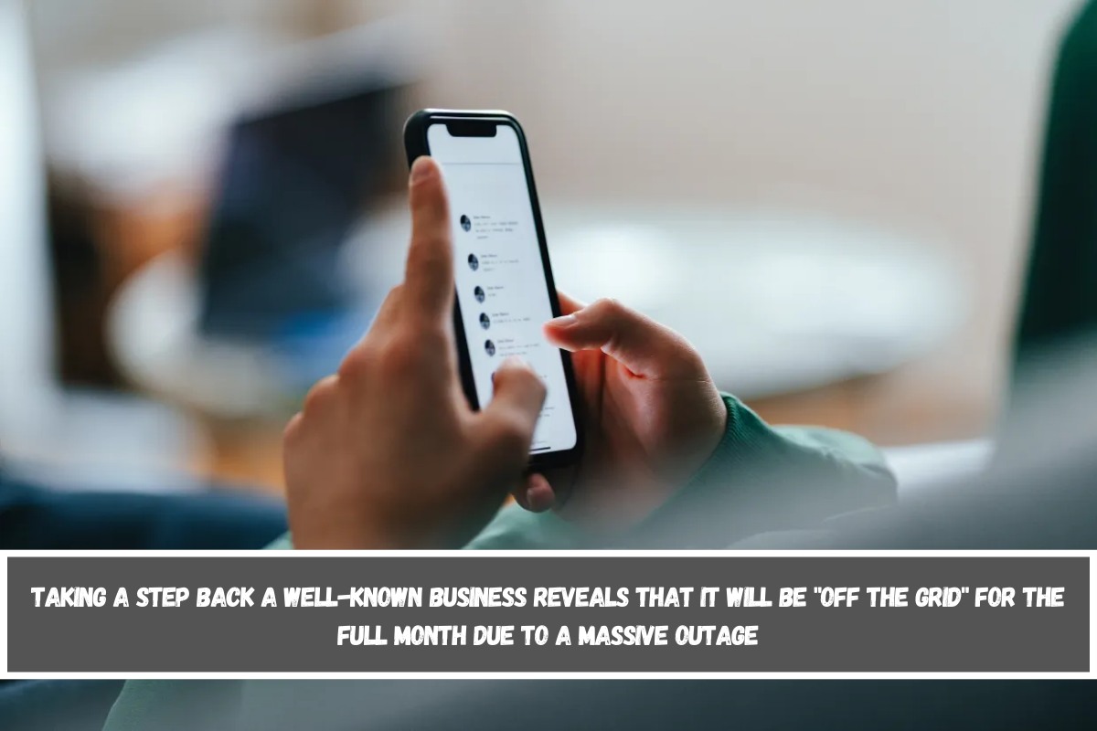 Taking a step back A well-known business reveals that it will be off the grid for the full month due to a massive outage