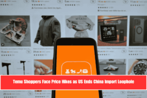 Temu Shoppers Face Price Hikes as US Ends China Import Loophole