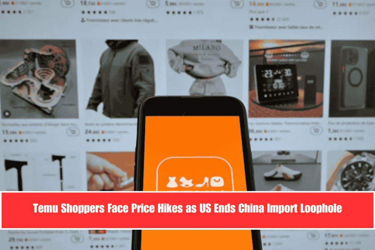 Temu Shoppers Face Price Hikes as US Ends China Import Loophole