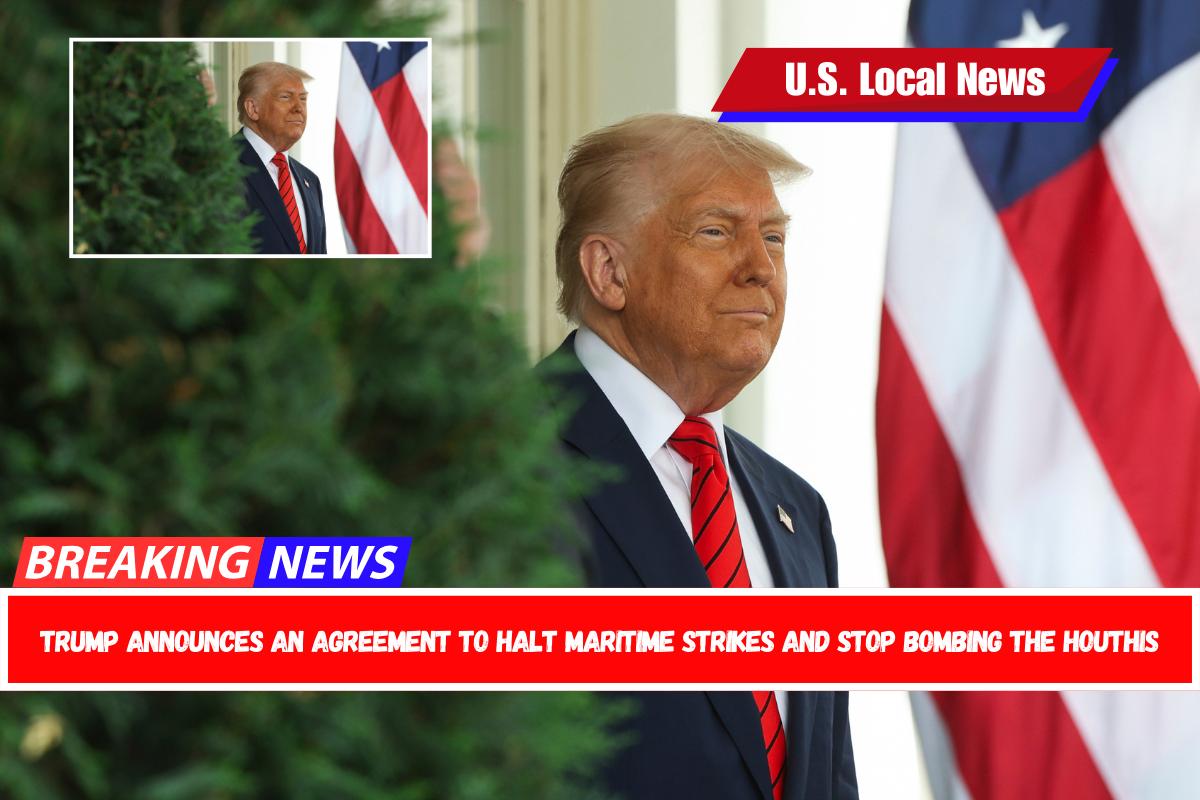 Trump announces an agreement to halt maritime strikes and stop bombing the Houthis