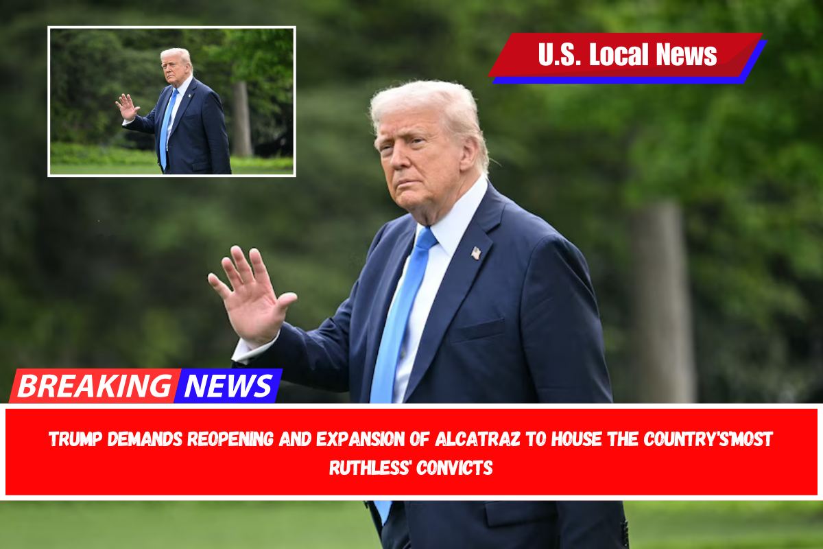 Trump demands reopening and expansion of Alcatraz to house the country's'most ruthless' convicts