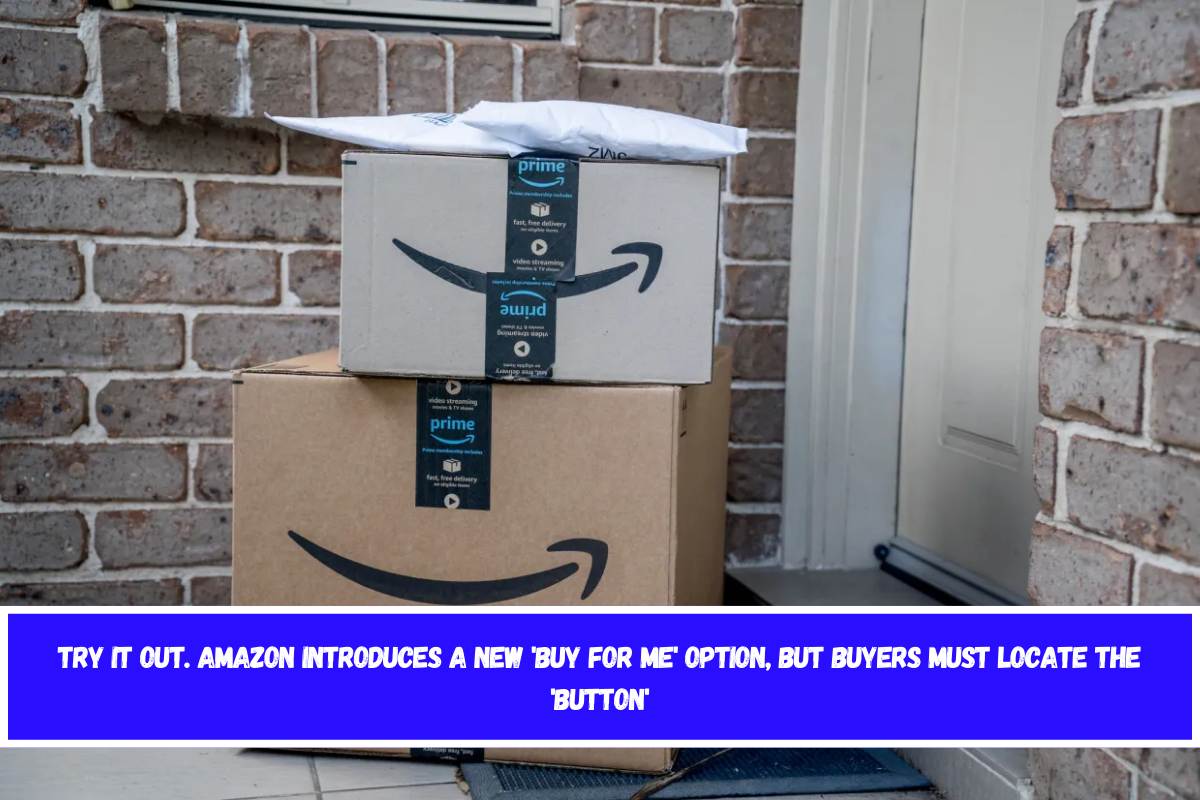 Try it out. Amazon introduces a new 'Buy for Me' option, but buyers must locate the 'button'