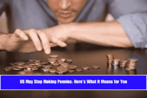 US May Stop Making Pennies Here’s What It Means for You