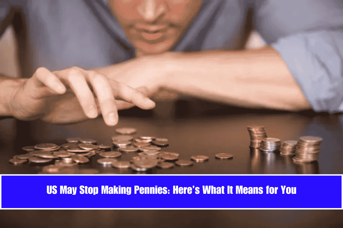 US May Stop Making Pennies Here’s What It Means for You
